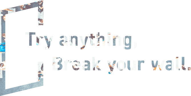 Try anything Break your wall.